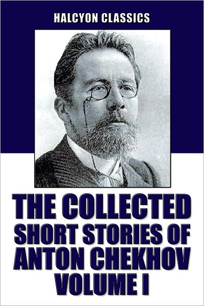 The Collected Short Stories of Anton Chekhov Volume I
