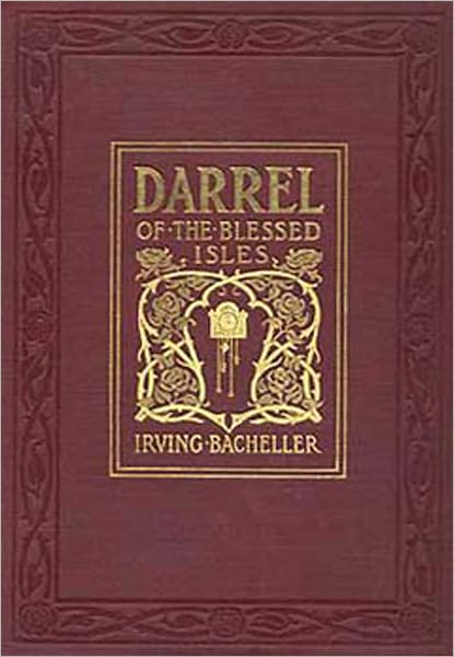 Darrel Of The Blessed Isles: A Literary Classic By Irving Bacheller!