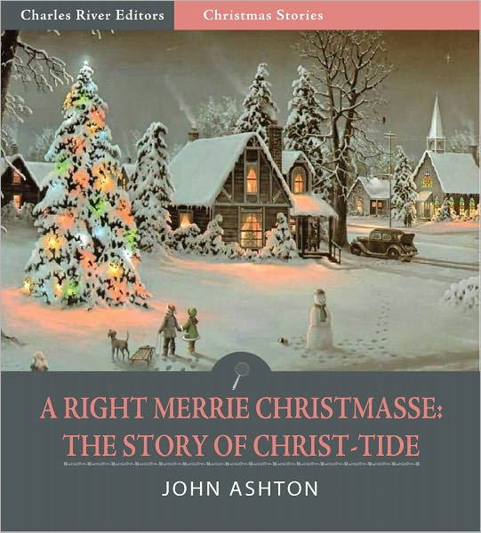 A Righte Merrie Christmasse; The Story of Christ-Tide (Illustrated)