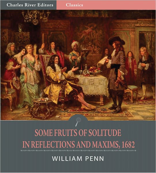 Some Fruits of Solitude in Reflections and Maxims, 1682 (Illustrated)