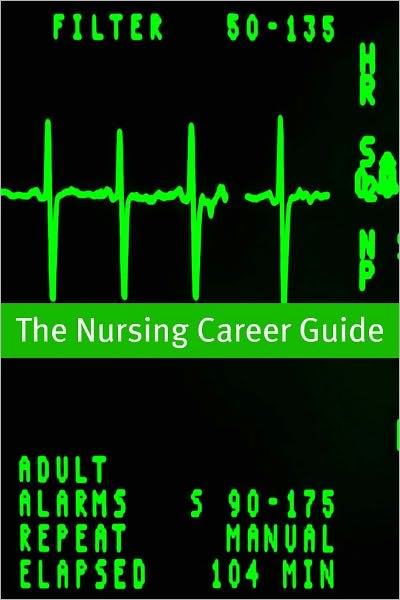 Nursing Career Guide and Outlook: The Essential Handbook for Anyone Considering a Career in Nursing