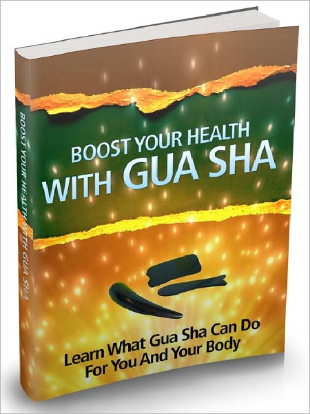 Boost Your Health With Gua Sha - Learn What Gua Sha Can Do For You And Your Body