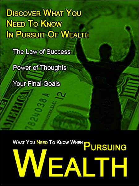 What You Need to Know When Pursuing Wealth: Discover The Facts!