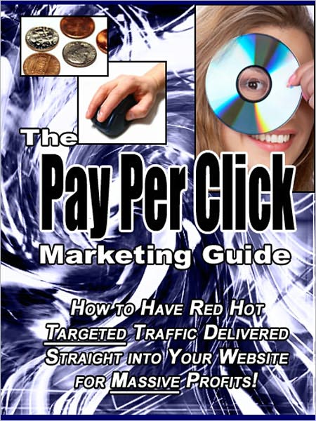 The PPC Marketing Guide: “How to Have Red Hot Targeted Traffic Delivered Straight into Your Website for Massive Profits!”