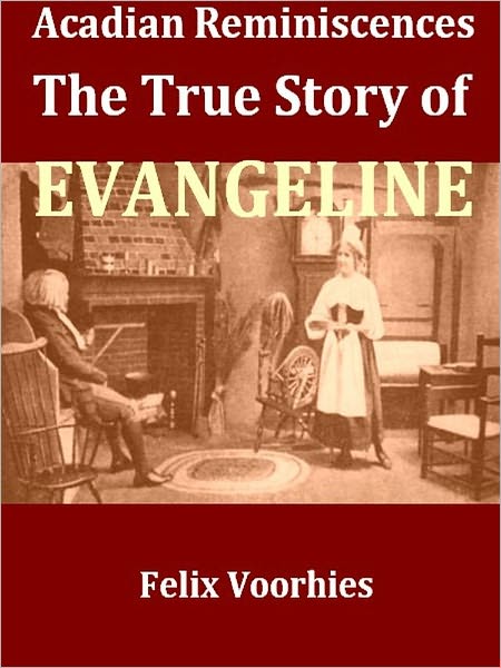 Acadian Reminiscences, The True Story of Evangeline [Illustrated]