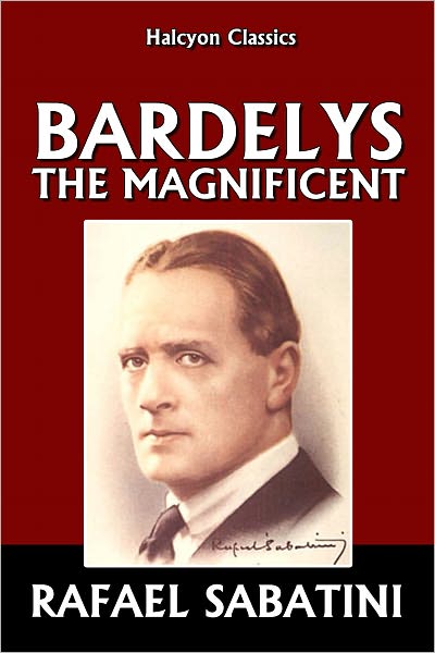Bardelys the Magnificent by Rafael Sabatini