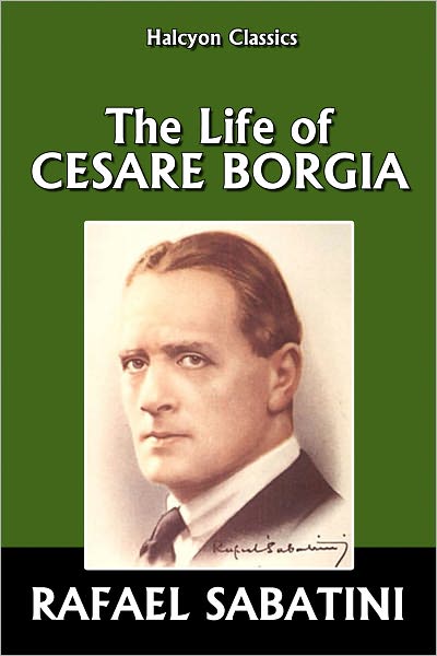 The Life of Cesare Borgia by Rafael Sabatini