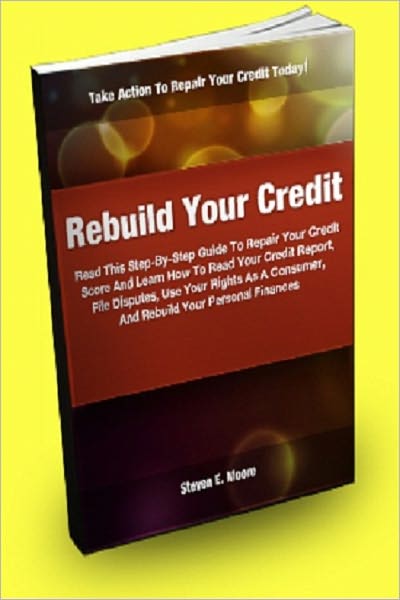 Rebuild Your Credit; Read This Step-By-Step Guide To Repair Your Credit Score And Learn How To Read Your Credit Report, File Disputes, Use Your Rights As A Consumer, And Rebuild Your Personal Finances