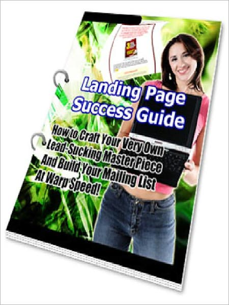 Landing Page Success Guide - How To Craft Your Very Own Lead-Sucking Master Piece And Build Your Mailing List At Warp Speed (Just Listed)