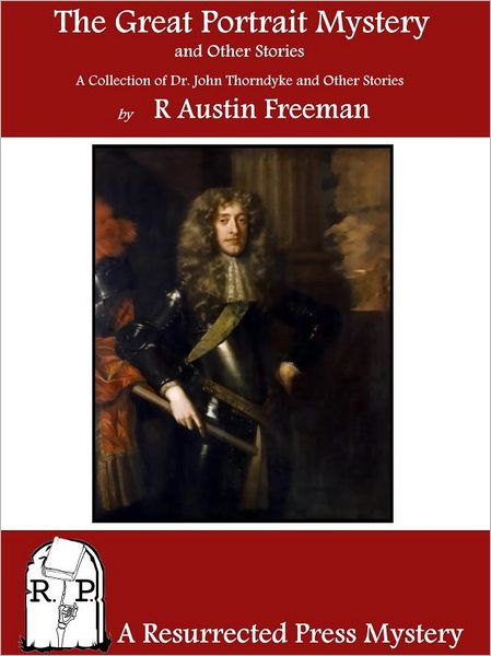 The Great Portrait Mystery, and Other Stories: A Collection of Dr. John Thorndyke and Other Stories