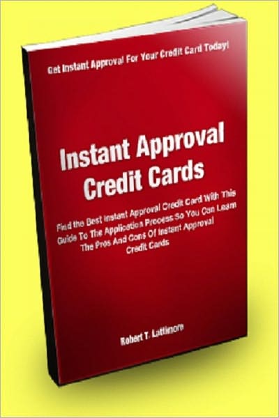 Instant Approval Credit Cards; Find the Best Instant Approval Credit Card With This Guide To The Application Process So You Can Learn The Pros And Cons Of Instant Approval Credit Cards