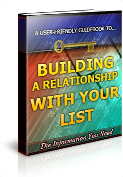 Building A Relationship With Your List: “How To Build Stronger Bonds, Instill Stronger Credibility And Increase Your Opt-In List Response With Relative Ease!”