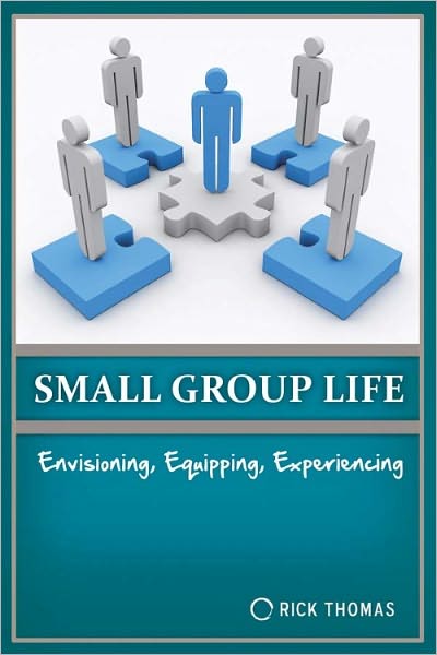 Small Group Life: How to Equip, Envision & Experience A Dynamic Small Group