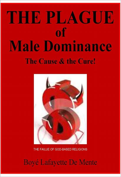 THE PLAGUE OF MALE DOMINANCE - The Cause & the Cure!