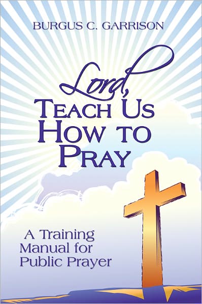 Lord, Teach Us How to Pray: A Training Manual for Public Prayer