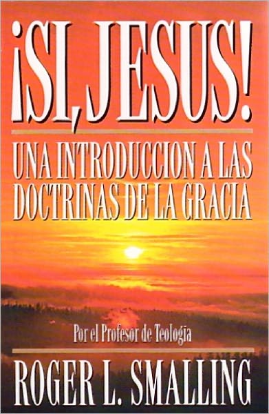SI, JESUS: UNA INTRODUCCION A LAS DOCTRINAS DE LA GRACIA