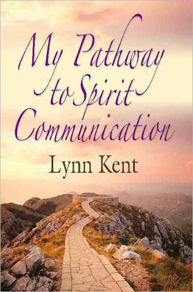MY PATHWAY TO SPIRIT COMMUNICATION: A Real-life Beginning to "Proving the Continuity of Life"