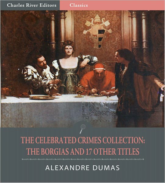 The Celebrated Crimes Collection: The Borgias and 17 Other Titles (Illustrated)