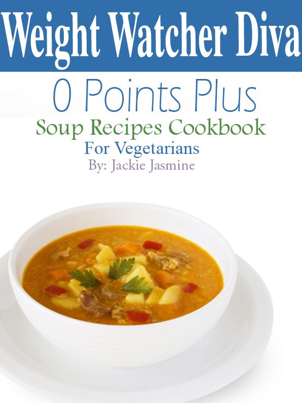 Weight Watcher Diva 0 Points Plus Soup Recipes Cookbook For Vegetarians