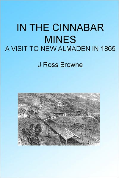 In the Cinnabar Mines: A Visit to New Almaden 1865, Illustrated