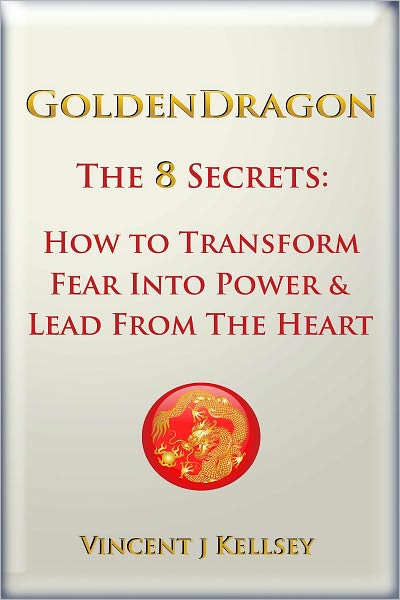 Golden Dragon~ The 8 Secrets: How to Transform Fear into Power and Lead From the Heart