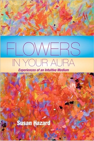 Flowers In Your Aura; Experiences of an Intuitive Medium