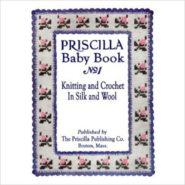 The Priscilla Baby Book - A Collection of Baby Garments in Knitting and Crocheting