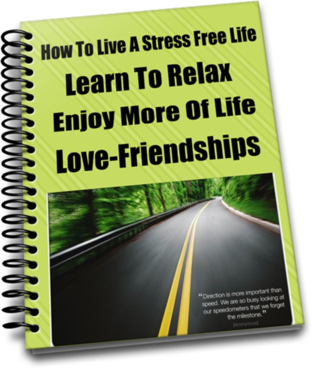 How To Live A Stress Free Life-Learn To Relax-Enjoy More Of Life-Love-Friendships