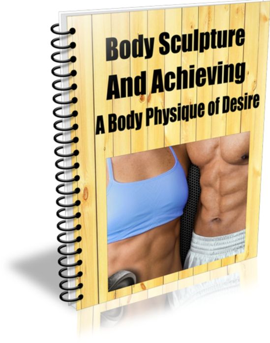 Body Sculpture and Achieving a Body Physique Of Desire