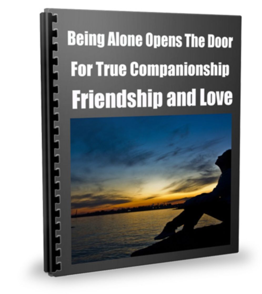 Being Alone Opens The Door For True Companionship-Friendship and Love