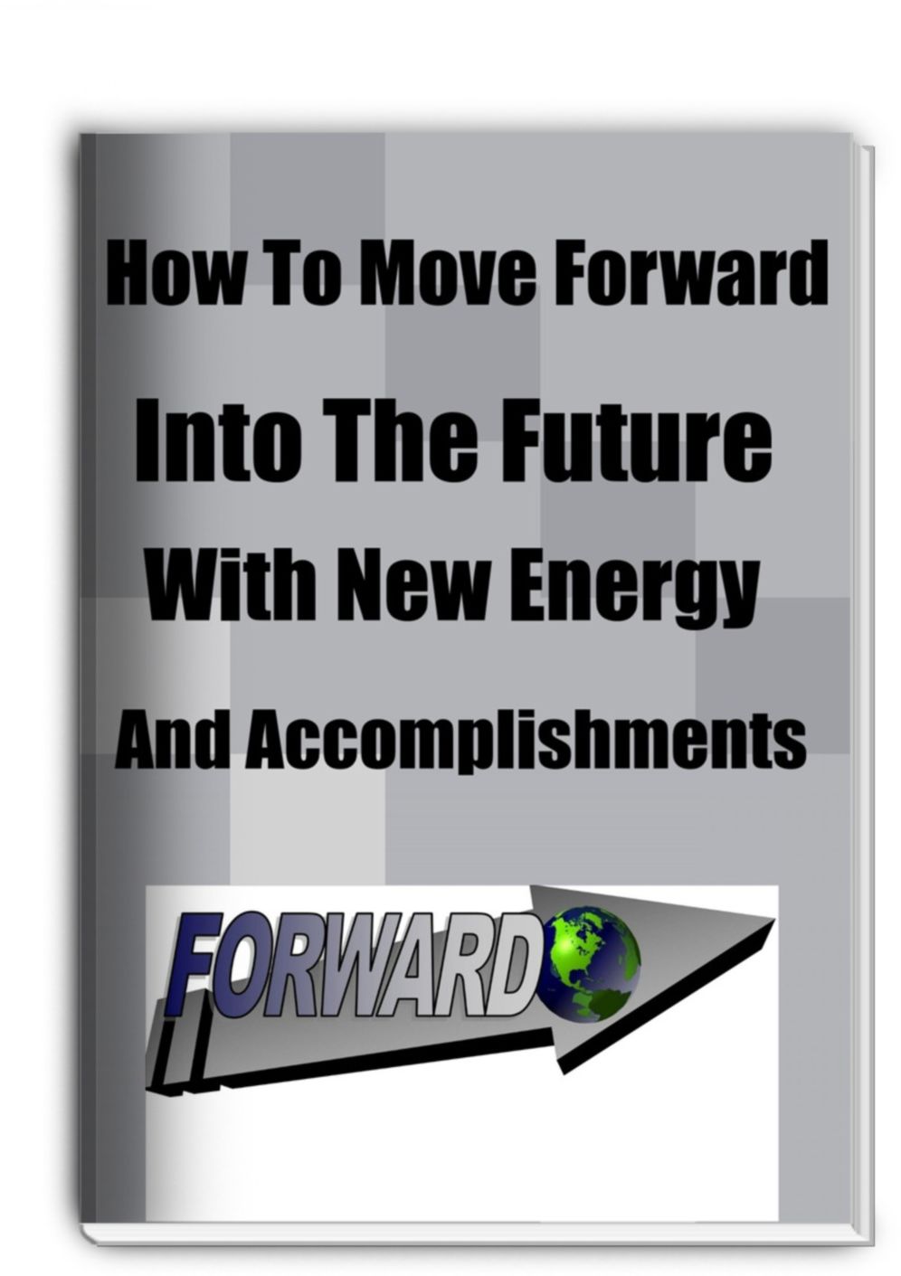How To Move Forward Into The Future With New Energy And Accomplishments.
