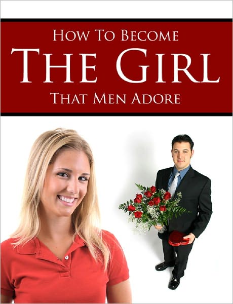 How to Become the Girl that Men Adore