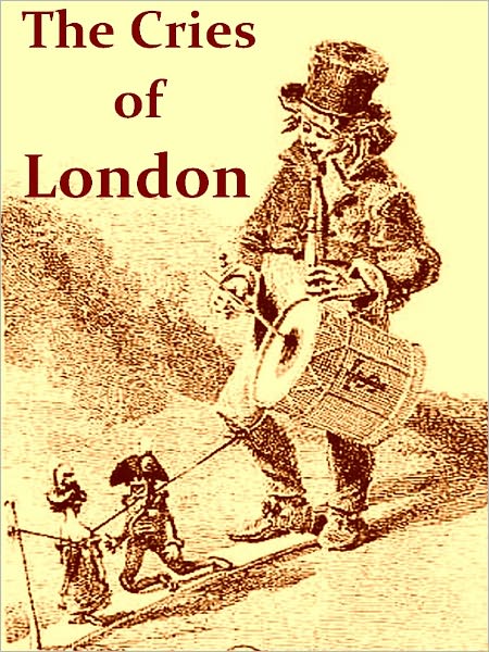 The Cries of London, Exhibiting Several of the Itinerant Traders of Antient and Modern Times [Illustrated]