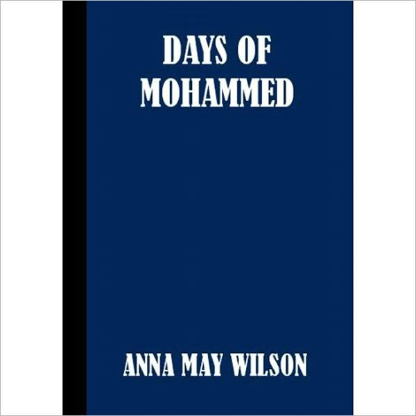The Days Of Mohammed: A Religious Classic By Anna May Wilson!