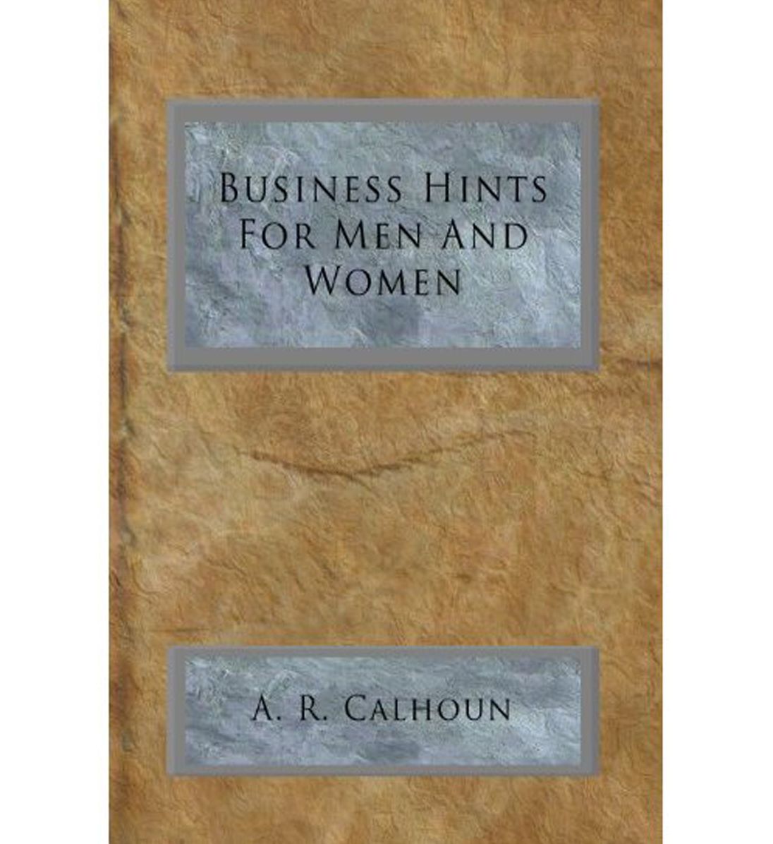 Business Hints For Men & Women: A Business Classic By A. R. Calhoun!