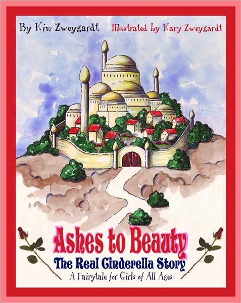 Ashes to Beauty: The Real Cinderella Story / A Fairy Tale for Girls of All Ages