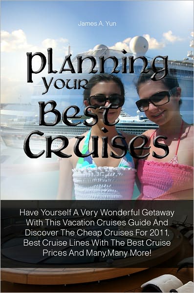 Planning Your Best Cruises: Have Yourself A Very Wonderful Getaway With This Vacation Cruises Guide And Discover The Cheap Cruises For 2011, Best Cruise Lines With The Best Cruise Prices And Many,Many More!