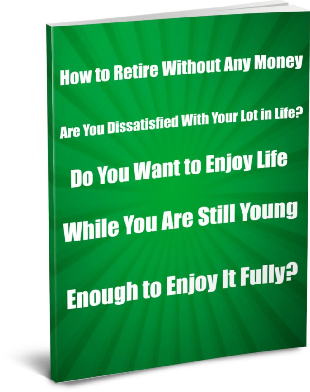 How to Retire Without Any Money. Are You Dissatisfied With Your Lot in Life? Do You Want to Enjoy Life While You Are Still Young Enough to Enjoy it Fully?