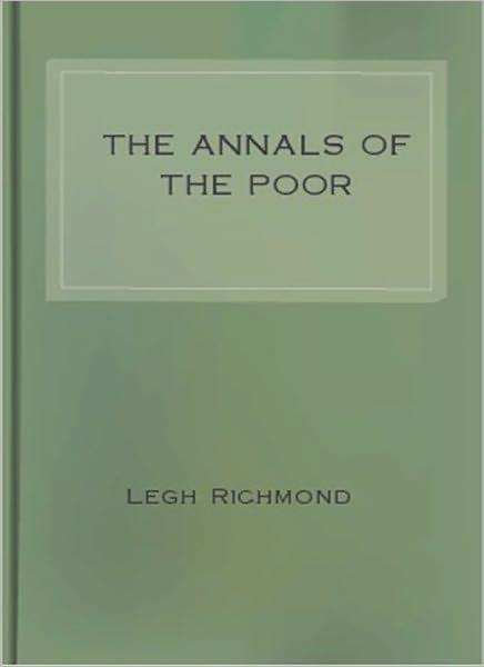 The Annals Of The Poor: A Religion/Literature Classic By Legh Richmond!