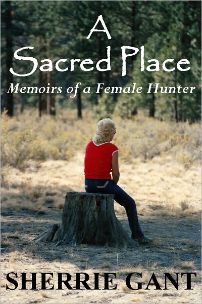 A SACRED PLACE, Memoir of a Female Hunter a creative non-fiction