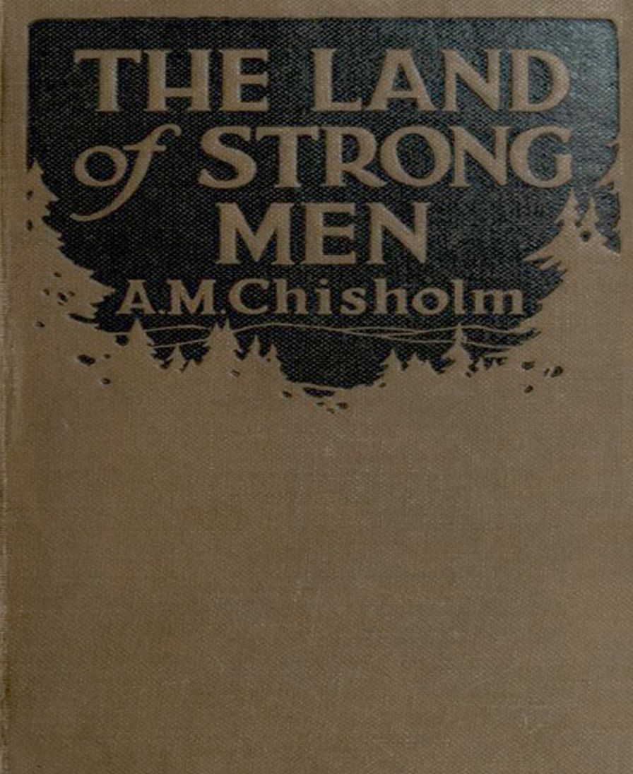 The Land Of Strong Men: A Western Classic By Arthur M. Chisholm!