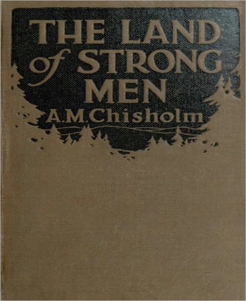 The Land Of Strong Men: A Western Classic By Arthur M. Chisholm!