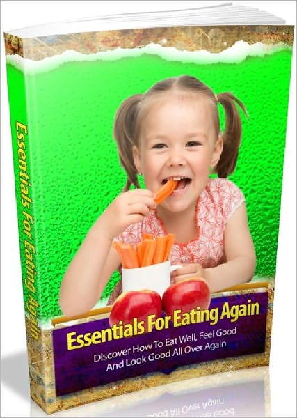Essentials For Eating Again - Discover How To Eat Well, Feel Good And Look Good All Over Again