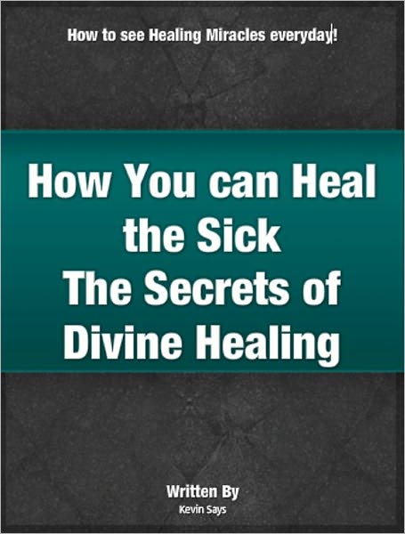 How You can Heal the Sick - The Secrets to Divine Healing