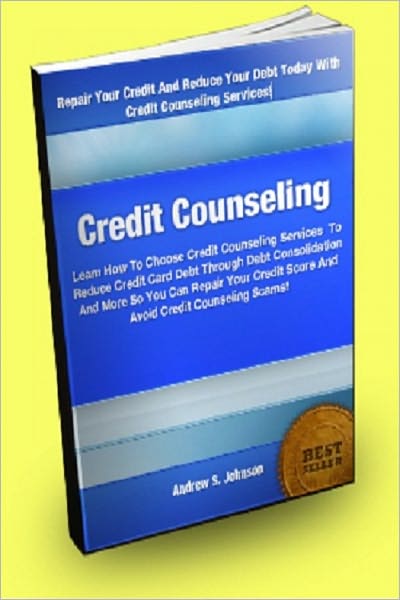 Credit Counseling: Learn How To Choose Credit Counseling Services To Reduce Credit Card Debt Through Debt Consolidation And More So You Can Repair Your Credit Score And Avoid Credit Counseling Scams!