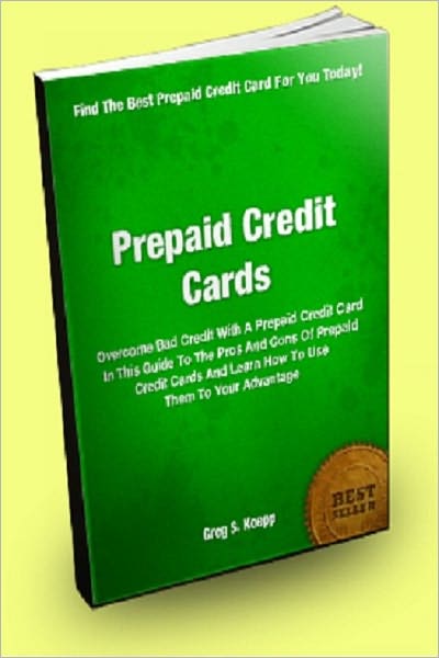 Prepaid Credit Cards; Overcome Bad Credit With A Prepaid Credit Card In This Guide To The Pros And Cons Of Prepaid Credit Cards And Learn How To Use Them To Your Advantage