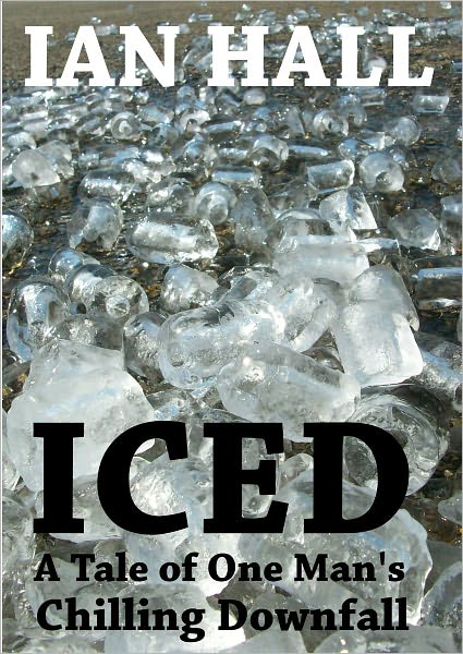 Iced: A Tale of One man's Chilling Downfall.