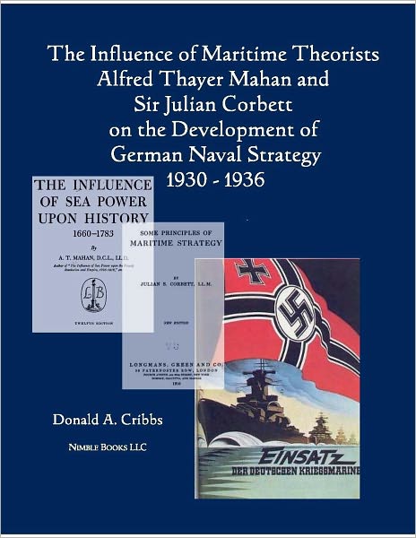 The Influence of Maritime Theorists Alfred Thayer Mahan and Sir Julian Corbett on the Development of German Naval Strategy 1930-1936