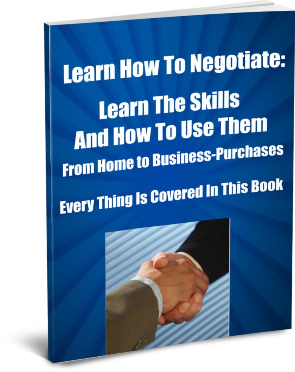 Learn How To Negotiate: Learn The Skills - and How To Use Them From Home to Business-Purchases-Every Thing Is Covered In This Book