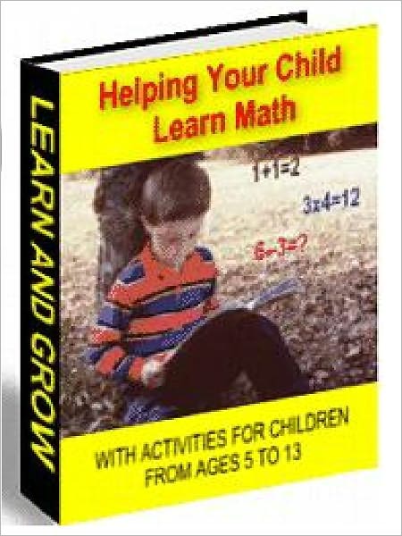 HELPING YOUR CHILD LEARN MATH - WITH ACTIVITIES FOR CHILDREN AGED 5 TO 13 (Ultimate Collection)